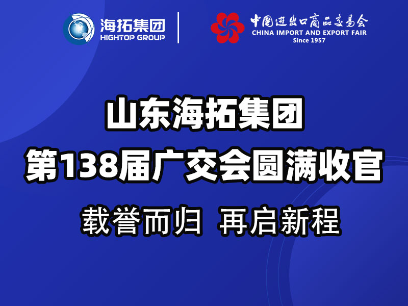 載譽而歸，鏈接全球 | 山東海拓集團第138屆廣交會圓滿收官